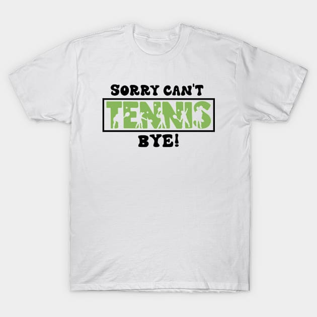 Sorry Can't Tennis Bye - Funny Gift for players T-Shirt by MetalHoneyDesigns